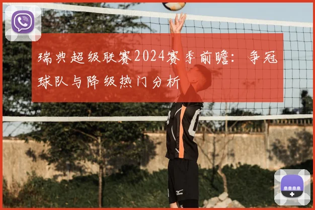 瑞典超级联赛2024赛季前瞻：争冠球队与降级热门分析