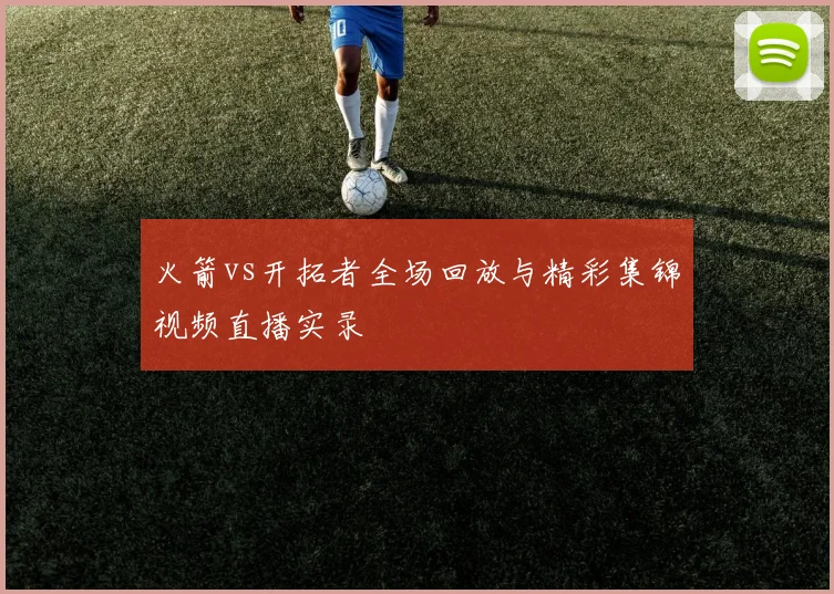 火箭vs开拓者全场回放与精彩集锦视频直播实录