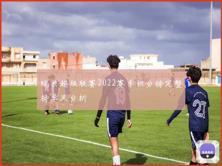 瑞典超级联赛2022赛季积分榜完整榜单及分析