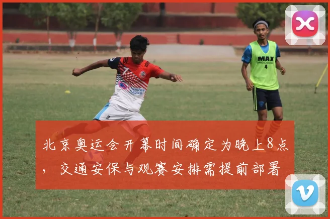 北京奥运会开幕时间确定为晚上8点，交通安保与观赛安排需提前部署