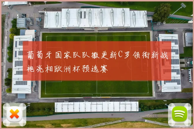 葡萄牙国家队队徽更新C罗领衔新战袍亮相欧洲杯预选赛